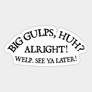 Big Gulps, huh ? Sticker